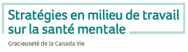 Stratégies en milieu de travail sur la santé mental. Gracieuseté de la Canada Vie.