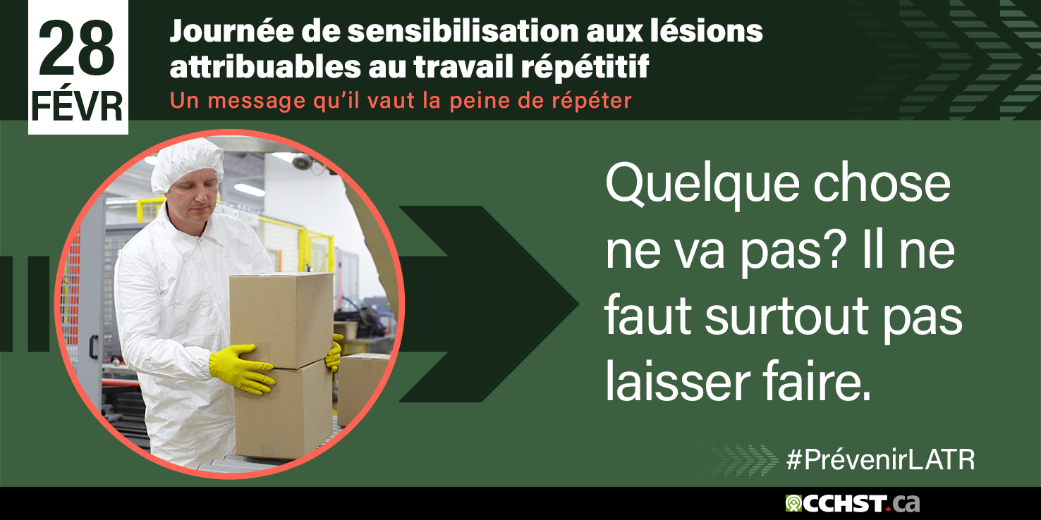 Journée de sensibilisation aux lésions attribuables au travail répétitif. Quelque chose ne va pas? Il ne faut surtout pas laisser faire.